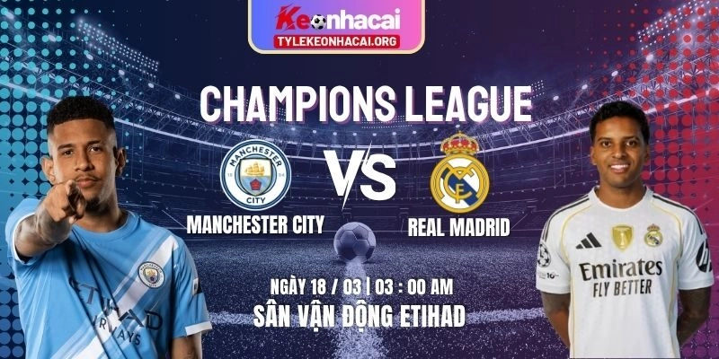 Soi Kèo Manchester City Vs Real Madrid 03h00 18/03 Bán Kết Champions League Lượt Đi